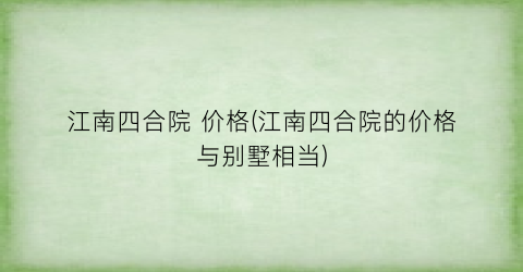 江南四合院 价格(江南四合院的价格与别墅相当)